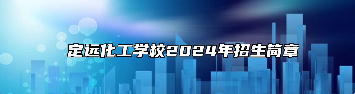  定远化工学校2024年招生简章