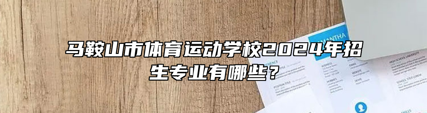 马鞍山市体育运动学校2024年招生专业有哪些？
