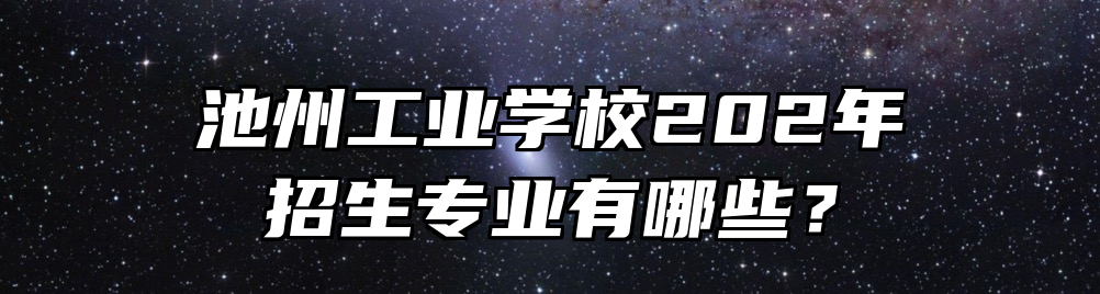 池州工业学校202年招生专业有哪些？