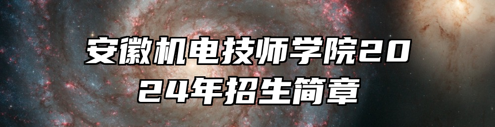 安徽机电技师学院2024年招生简章
