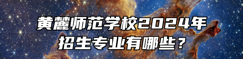 黄麓师范学校2024年招生专业有哪些？