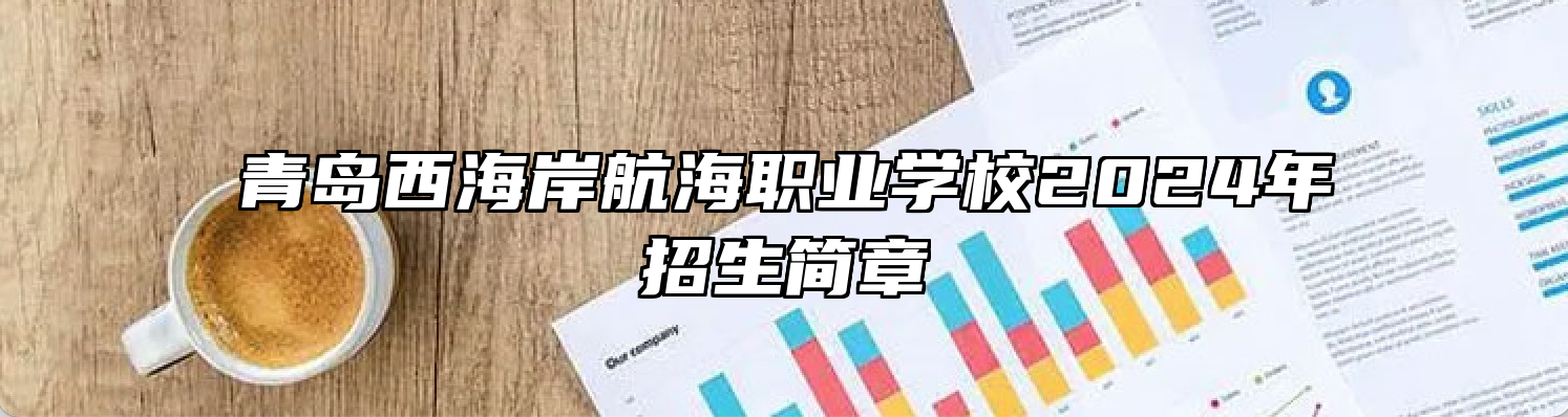 青岛西海岸航海职业学校2024年招生简章