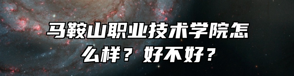 马鞍山职业技术学院怎么样？好不好？