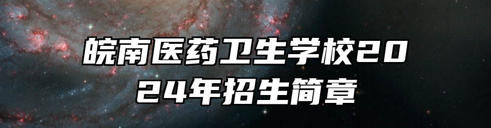 皖南医药卫生学校2024年招生简章