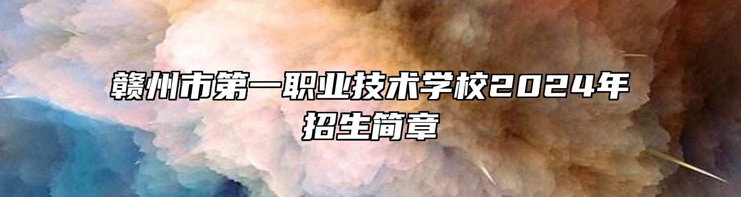 赣州市第一职业技术学校2024年招生简章