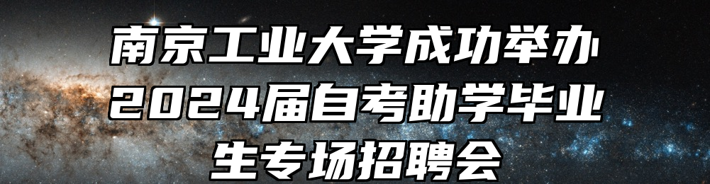南京工业大学成功举办2024届自考助学毕业生专场招聘会