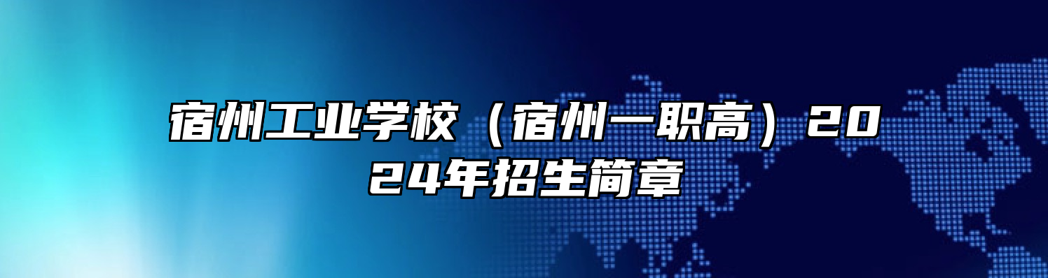 宿州工业学校（宿州一职高）2024年招生简章