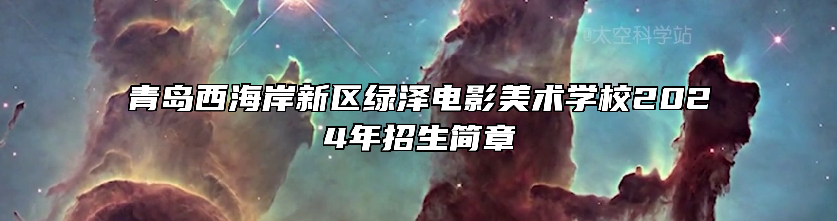 青岛西海岸新区绿泽电影美术学校2024年招生简章