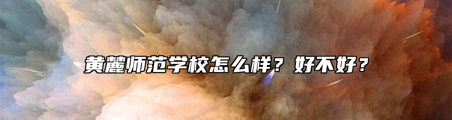 黄麓师范学校怎么样？好不好？