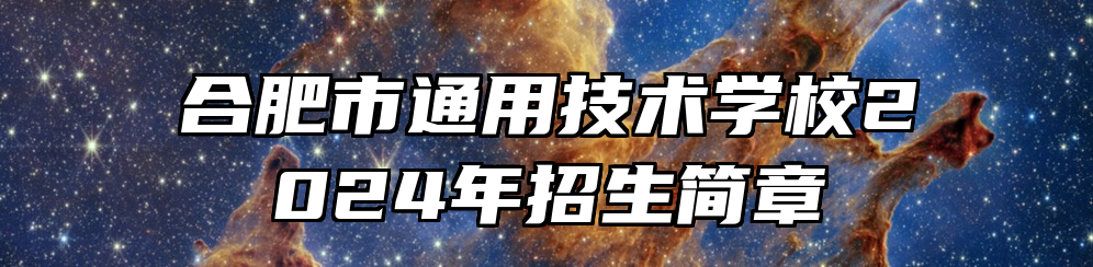 合肥市通用技术学校2024年招生简章