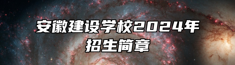安徽建设学校2024年招生简章