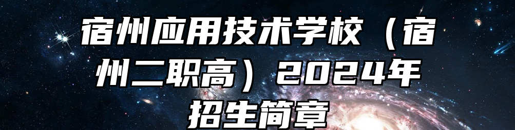 宿州应用技术学校（宿州二职高）2024年招生简章