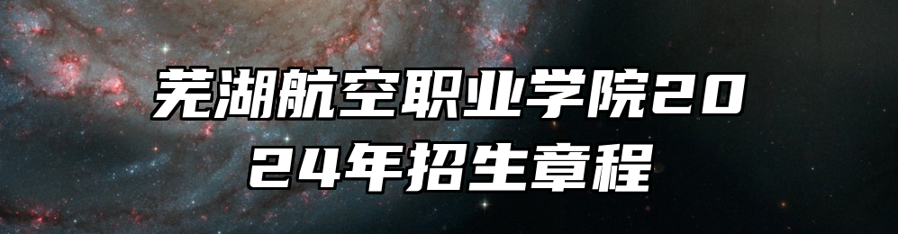 芜湖航空职业学院2024年招生章程