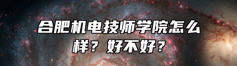 合肥机电技师学院怎么样？好不好？