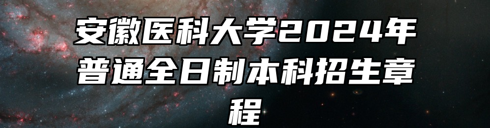 安徽医科大学2024年普通全日制本科招生章程