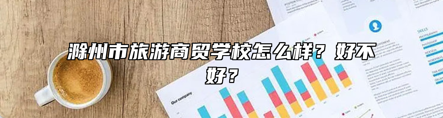 滁州市旅游商贸学校怎么样？好不好？