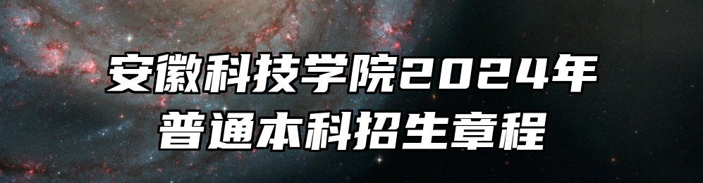 安徽科技学院2024年普通本科招生章程