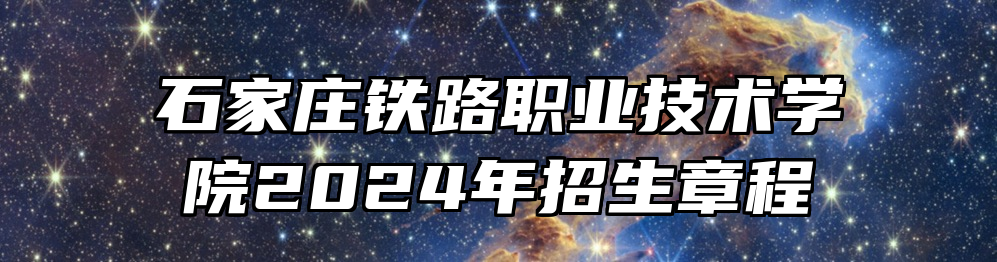石家庄铁路职业技术学院2024年招生章程