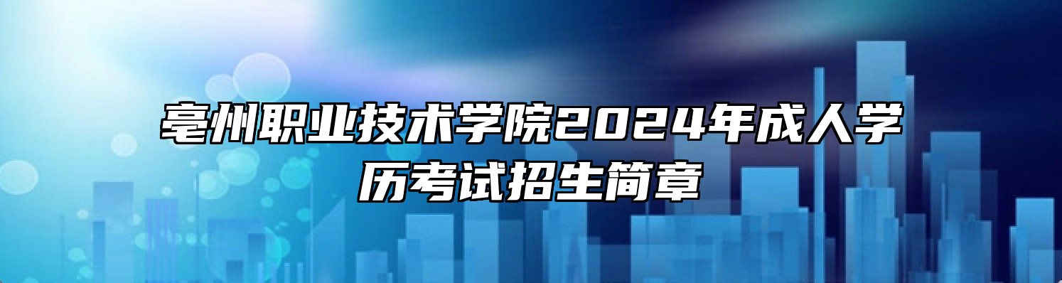亳州职业技术学院2024年成人学历考试招生简章