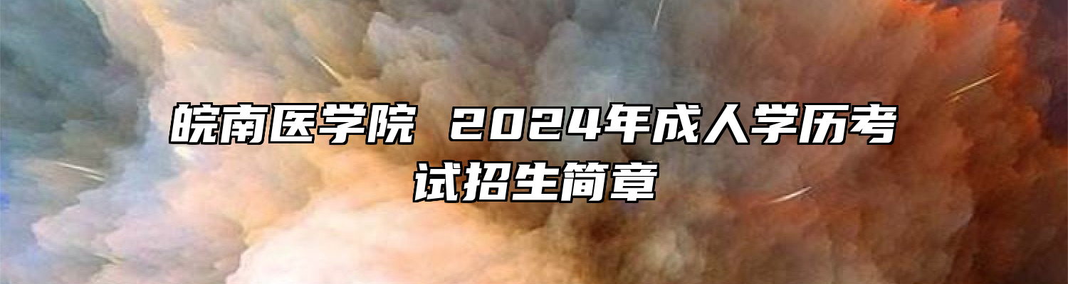 皖南医学院 2024年成人学历考试招生简章