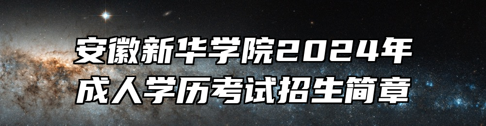安徽新华学院2024年成人学历考试招生简章