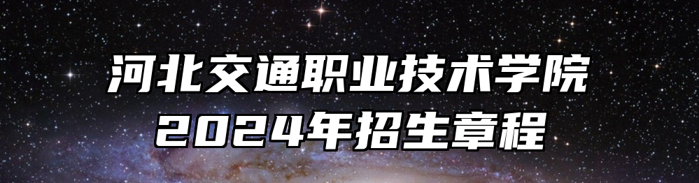 河北交通职业技术学院2024年招生章程