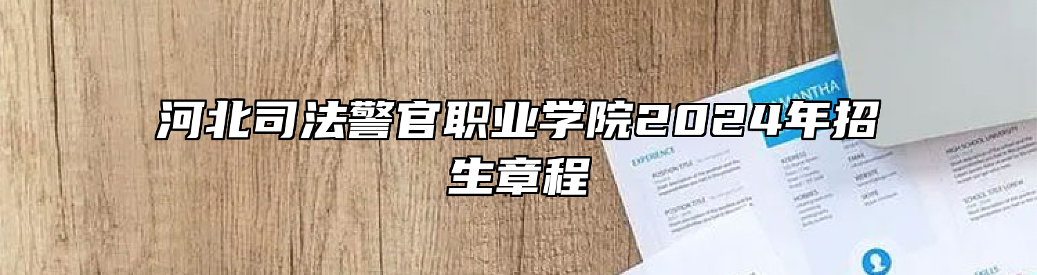河北司法警官职业学院2024年招生章程