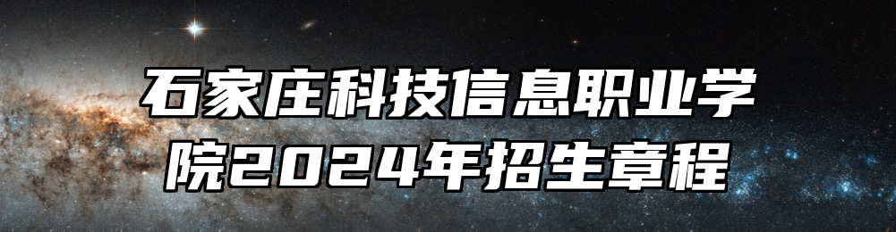 石家庄科技信息职业学院2024年招生章程