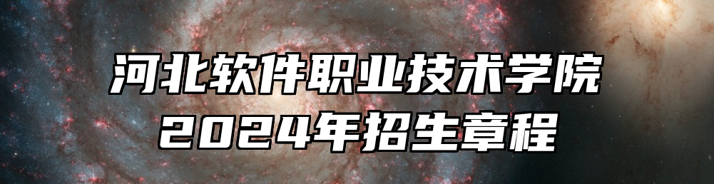 河北软件职业技术学院2024年招生章程