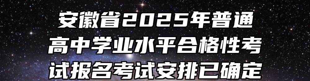 安徽省2025年普通高中学业水平合格性考试报名考试安排已确定