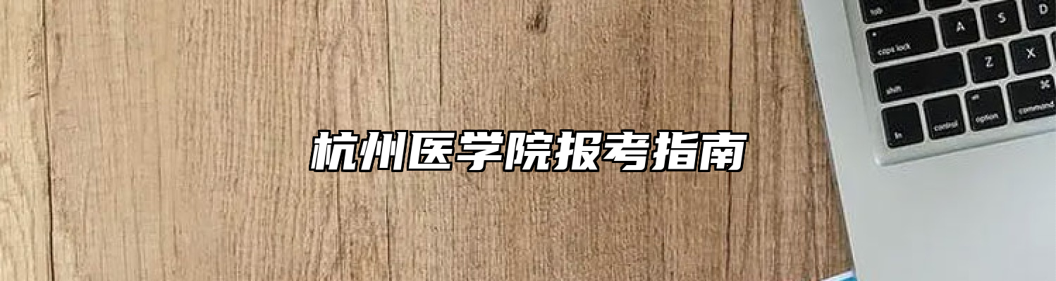 杭州医学院报考指南
