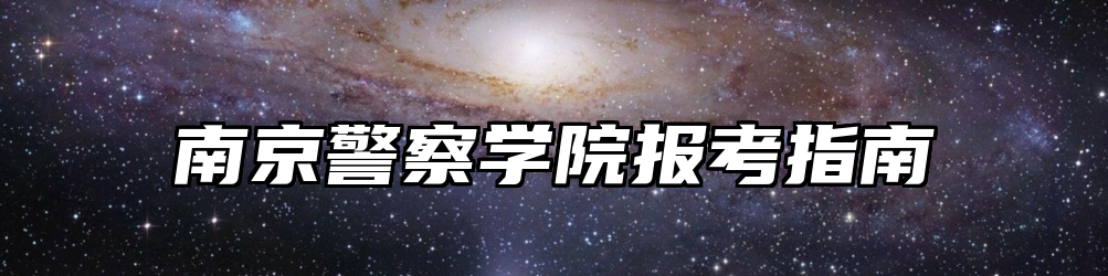南京警察学院报考指南