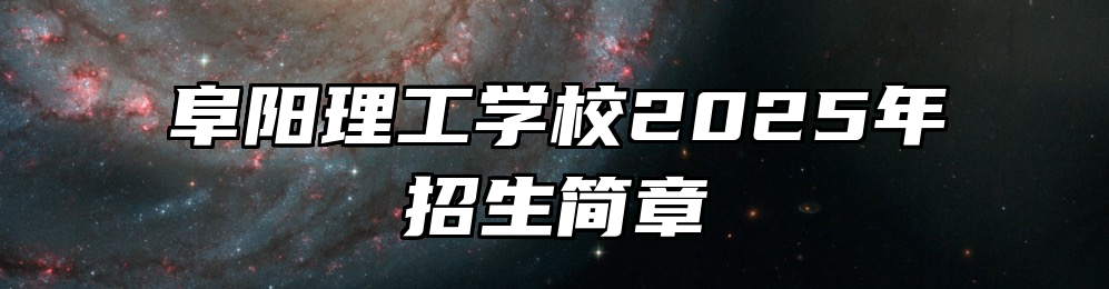 阜阳理工学校2025年招生简章