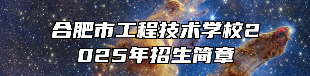 合肥市工程技术学校2025年招生简章