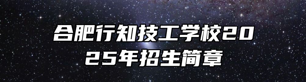 合肥行知技工学校2025年招生简章