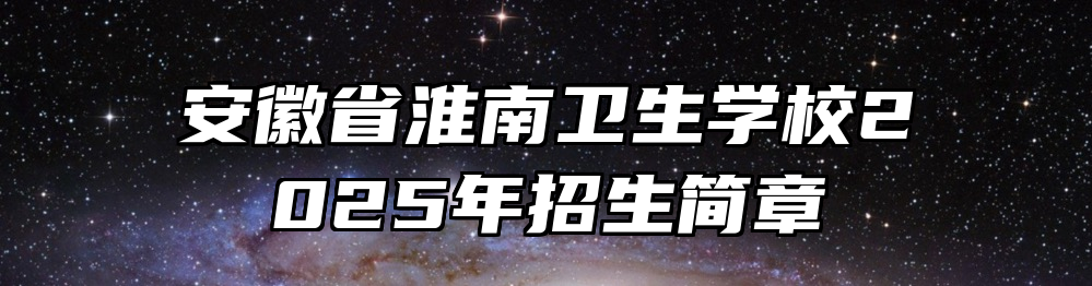 安徽省淮南卫生学校2025年招生简章