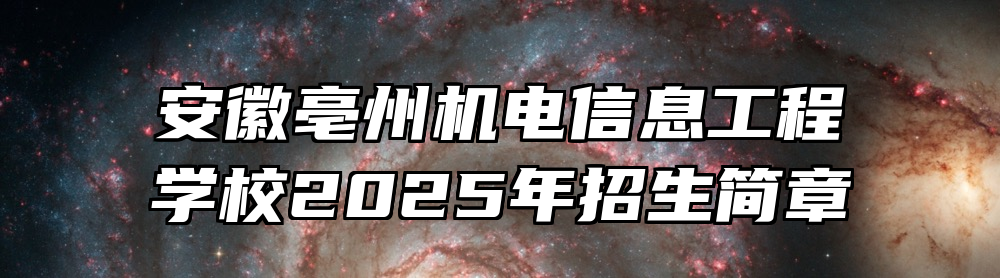 安徽亳州机电信息工程学校2025年招生简章