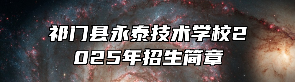 祁门县永泰技术学校2025年招生简章