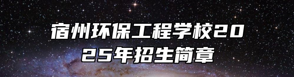 宿州环保工程学校2025年招生简章