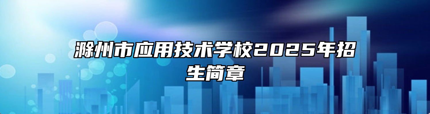 滁州市应用技术学校2025年招生简章