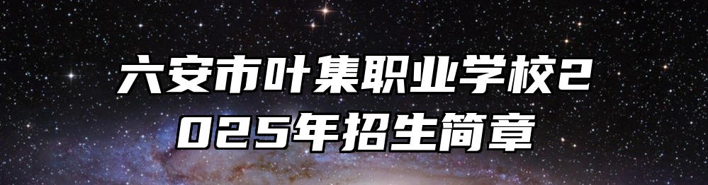 六安市叶集职业学校2025年招生简章