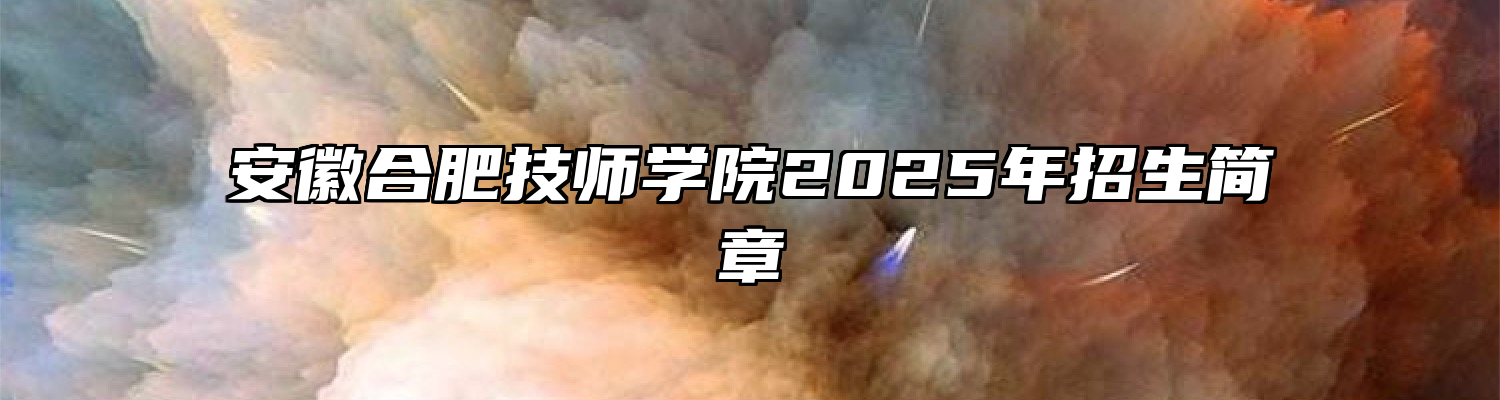 安徽合肥技师学院2025年招生简章