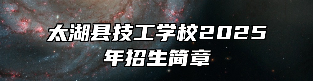 太湖县技工学校2025年招生简章