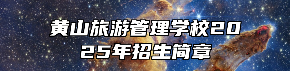 黄山旅游管理学校2025年招生简章