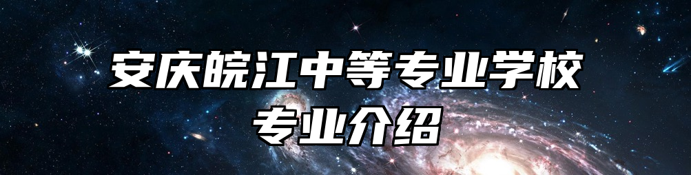 安庆皖江中等专业学校专业介绍