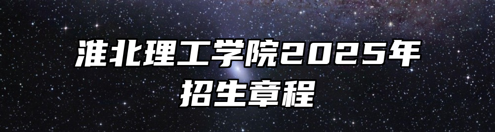 淮北理工学院2025年招生章程