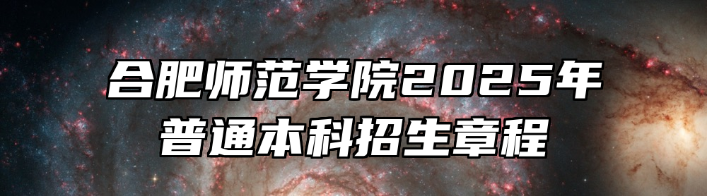 合肥师范学院2025年普通本科招生章程