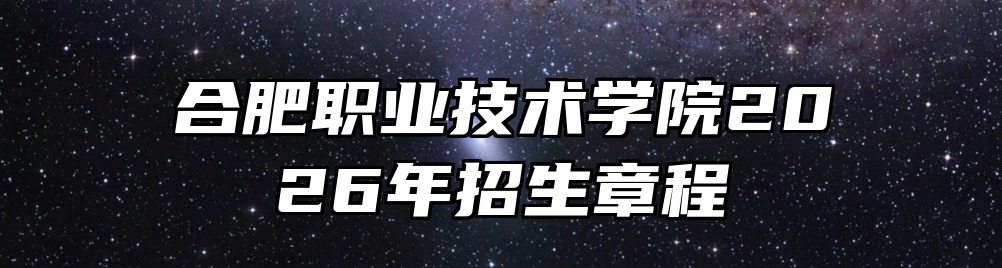 合肥职业技术学院2026年招生章程