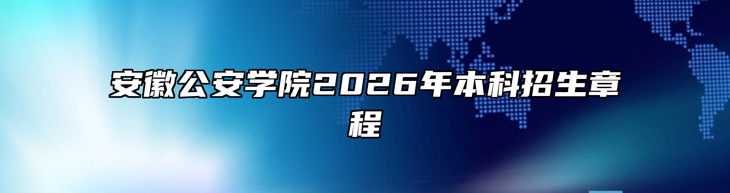 安徽公安学院2026年本科招生章程