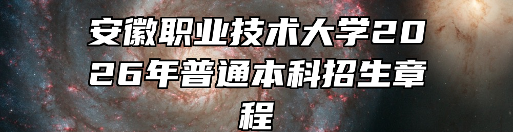 安徽职业技术大学2026年普通本科招生章程